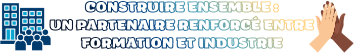 CONSTRUIRE ENSEMBLE : UN PARTENAIRE RENFORCÉ ENTRE FORMATION ET INDUSTRIE